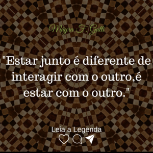 Read more about the article Estar junto é diferente de interagir com o outro, é estar com o outro.